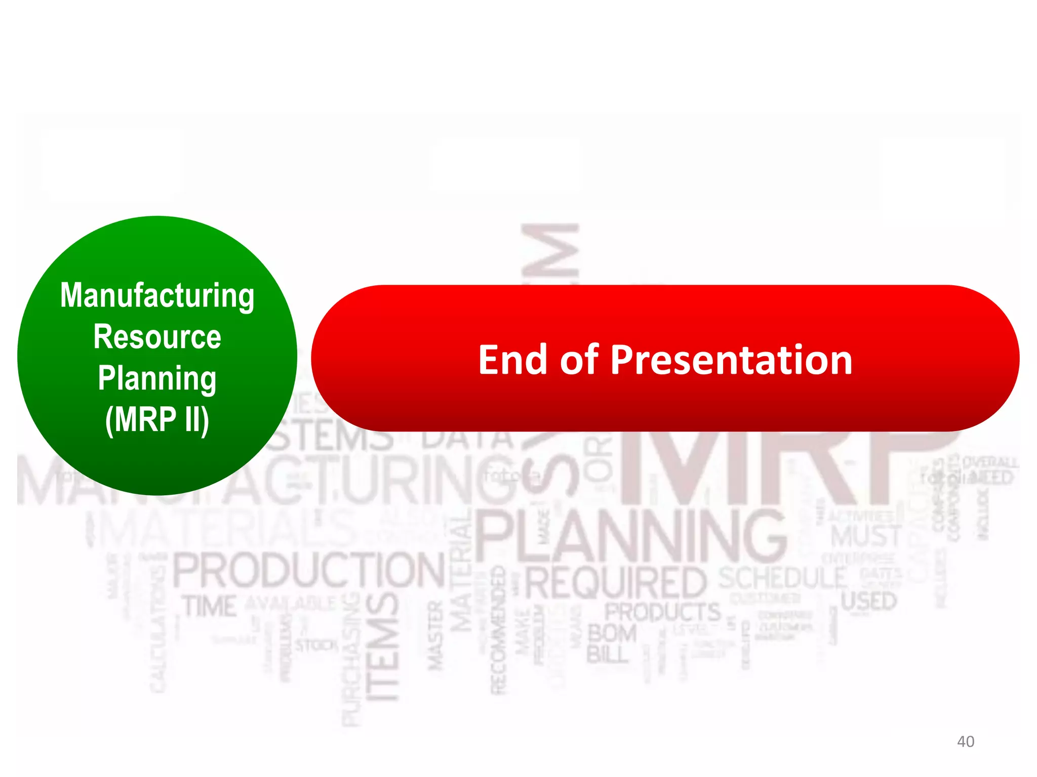 Manufacturing
Resource
Planning
(MRP II)
End of Presentation
40
 