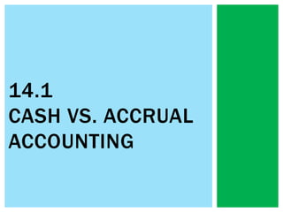 14.1
CASH VS. ACCRUAL
ACCOUNTING
 