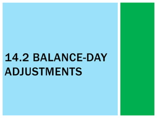 14.2 BALANCE-DAY
ADJUSTMENTS
 