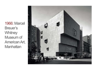 1966: Marcel
Breuer’s
Whitney
Museum of
AmericanArt,
Manhattan
 