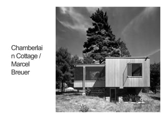 Chamberlai
n Cottage /
Marcel
Breuer
 