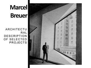 Marcel
Breuer
ARCHITECTU
RAL
DESCRIPTION
OF SELECTED
PROJECTS
 
