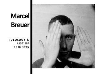 Marcel
Breuer
IDEOLOGY &
LIST OF
PROJECTS
 