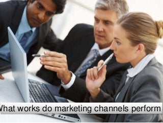What works do marketing channels perform
 
