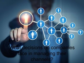 What decisions do companies
face in managing their
channels?
 