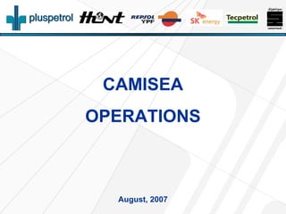 CAMISEA
OPERATIONS
August, 2007
 