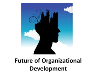 Future of Organizational
Development
 