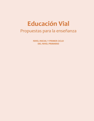 Educación Vial
Propuestas para la enseñanza
NIVEL INICIAL Y PRIMER CICLO
DEL NIVEL PRIMARIO
 