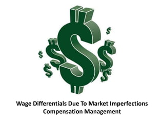 Wage Differentials Due To Market Imperfections
Compensation Management
 