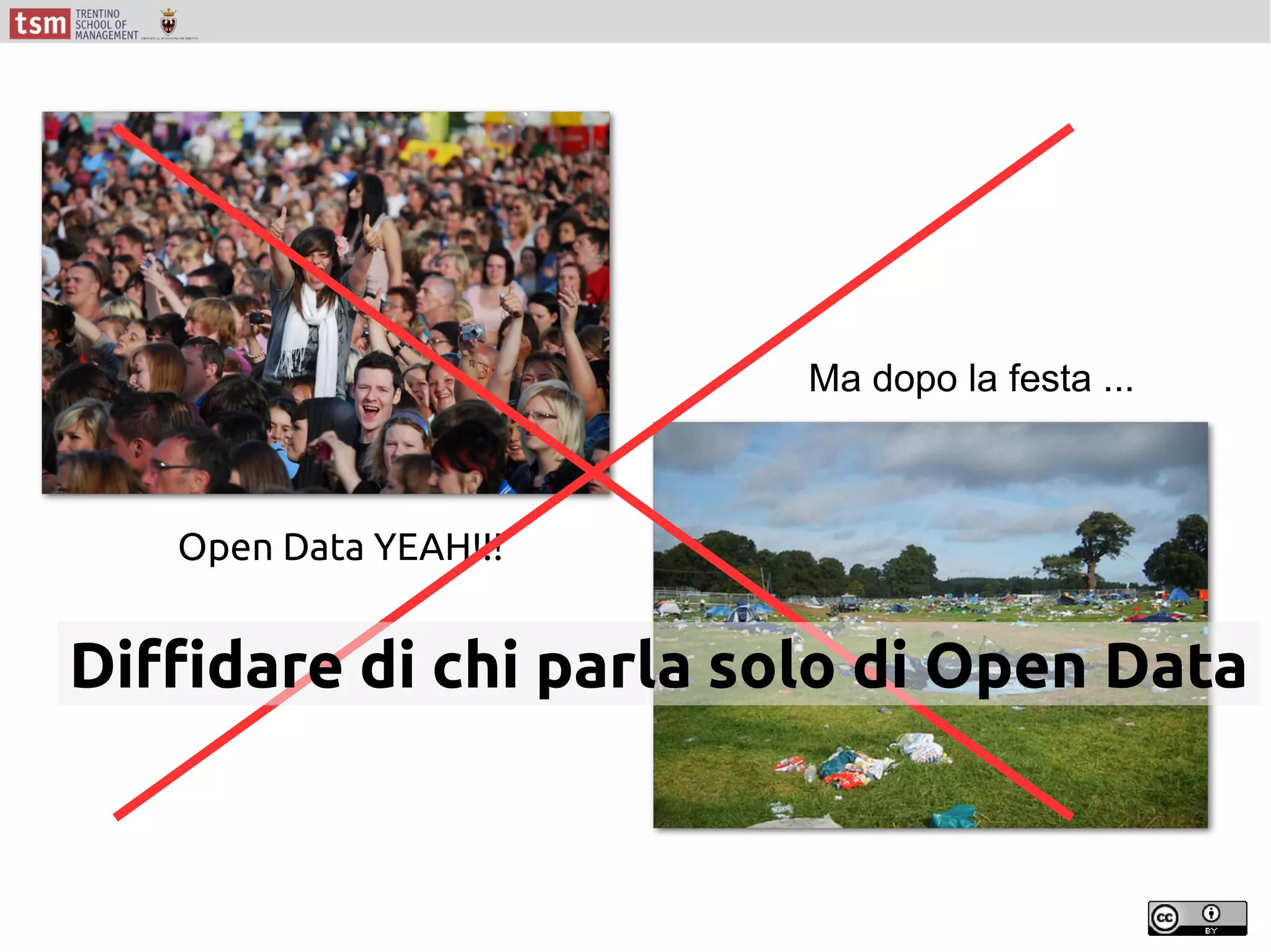 Open Data YEAH!!!
Ma dopo la festa ...
Diffidare di chi parla solo di Open Data
 