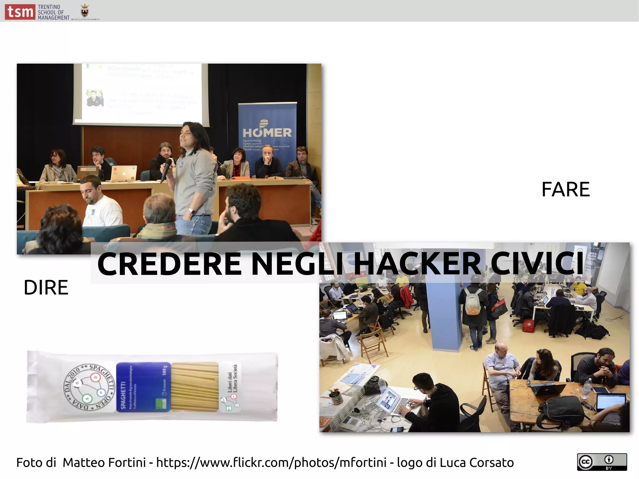 DIRE
FARE
CREDERE NEGLI HACKER CIVICI
Foto di Matteo Fortini - https://www.flickr.com/photos/mfortini - logo di Luca Corsato
 