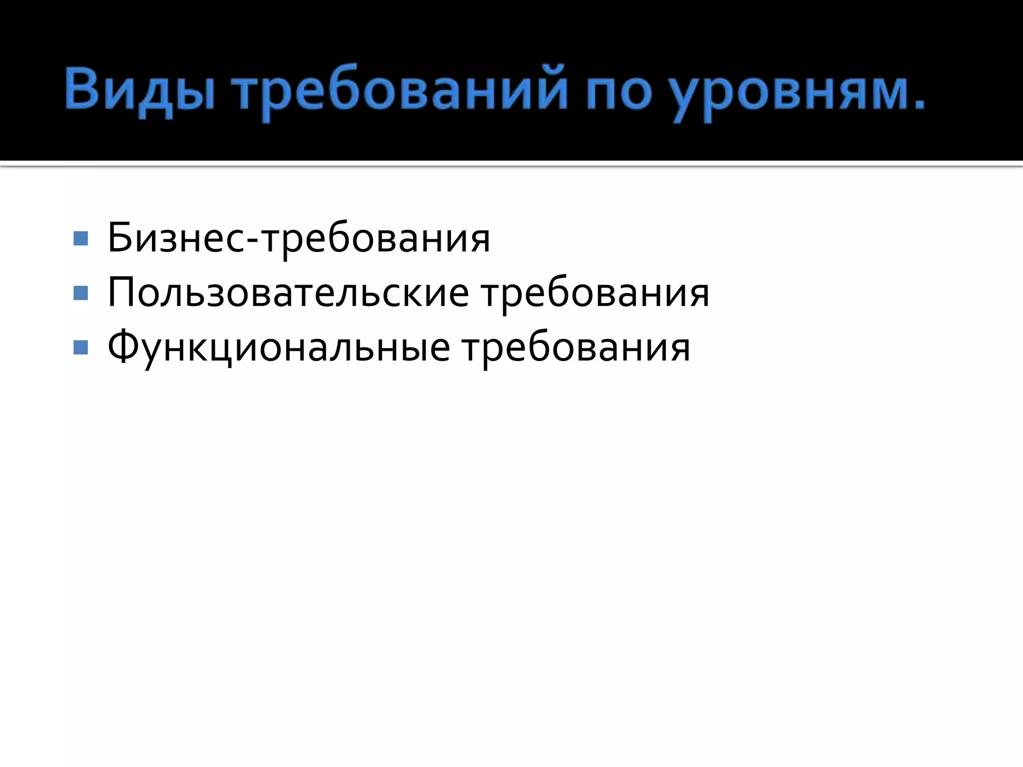  Бизнес-требования
 Пользовательские требования
 Функциональные требования
 