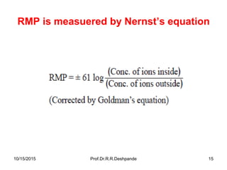 10/15/2015 Prof.Dr.R.R.Deshpande 15
RMP is measuered by Nernst’s equation
 