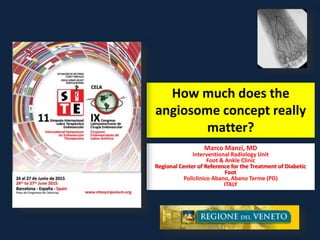 How much does the
angiosome concept really
matter?
Marco Manzi, MD
Interventional Radiology Unit
Foot & Ankle Clinic
Regional Center of Reference for the Treatment of Diabetic
Foot
Policlinico Abano, Abano Terme (PD)
ITALY
 