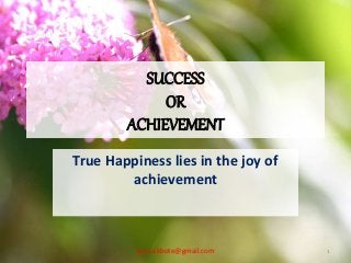 SUCCESS
OR
ACHIEVEMENT
True Happiness lies in the joy of
achievement
1er.vs.ekbote@gmail.com
 