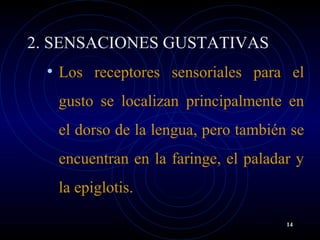 2. SENSACIONES GUSTATIVAS
• Los receptores sensoriales para el
gusto se localizan principalmente en
el dorso de la lengua, pero también se
encuentran en la faringe, el paladar y
la epiglotis.
14
 