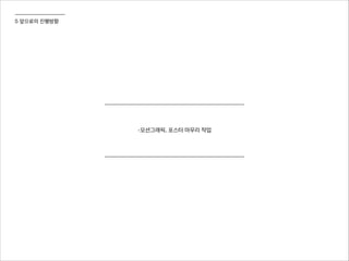 5 앞으로의 진행방향
-모션그래픽, 포스터 마무리 작업
 