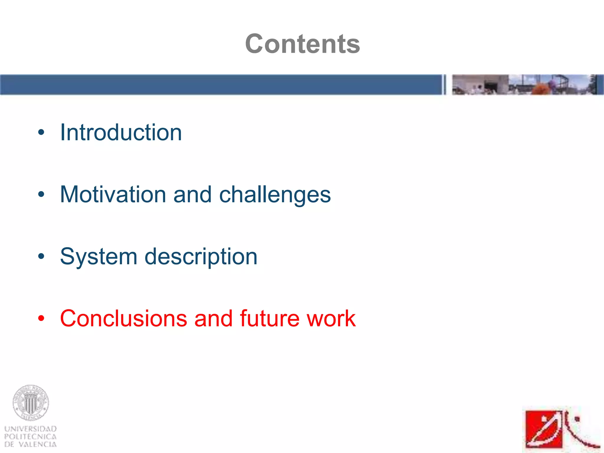 • Introduction
• Motivation and challenges
• System description
• Conclusions and future work
Contents
 
