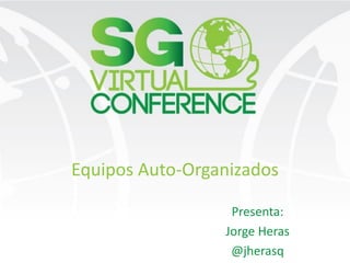 Equipos Auto-Organizados
Presenta:
Jorge Heras
@jherasq
 