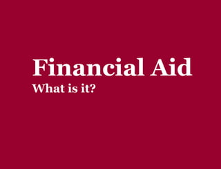 Financial Aid
What is it?
 