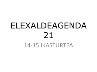ELEXALDEAGENDA
21
14-15 IKASTURTEA
 