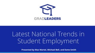 Latest National Trends in
Student Employment
Presented by Max Wartel, Michael Bell, and Esme Smith
 