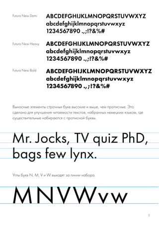 Выносные элементы строчных букв высокие и выше, чем прописные. Это
сделано для улучшения читаемости текстов, набранных немецким языком, где
существительные набираются с прописной буквы.
Углы букв N, M, V и W выходят за линии набора.
Futura New Demi
Futura New Heavy
Futura New Bold
5
 