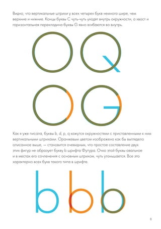Видно, что вертикальные штрихи у всех четырех букв немного шире, чем
верхние и нижние. Концы буквы С чуть-чуть уходят внутрь окружности, а хвост и
горизонтальная перекладина буквы G явно вгибаются во внутрь.
Как я уже писала, буквы b, d, p, q кажутся окружностями с приставленными к ним
вертикальными штрихами. Оранжевым цветом изображено как бы выглядело
описанное выше, — становится очевидным, что простое составление двух
этих фигур не образует букву b шрифта Футура. Очко этой буквы овальное
и в местах его сочленения с основным штрихом, чуть утоньшается. Все это
характерно всех букв такого типа в шрифте.
8
 