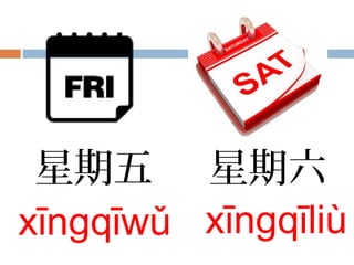星期五
xīngqīwǔ
星期六
xīngqīliù
 