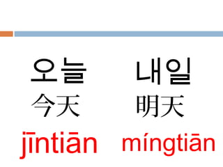今天
jīntiān
明天
míngtiān
오늘 내일
 