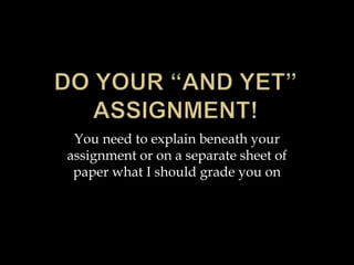 You need to explain beneath your
assignment or on a separate sheet of
paper what I should grade you on
 