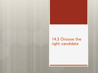 14.3 Choose the
right candidate
 