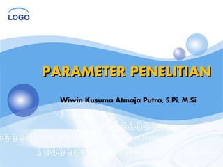 LOGO
PARAMETER PENELITIAN
Wiwin Kusuma Atmaja Putra, S.Pi, M.Si
 