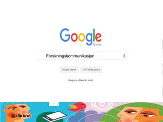Forskningskommunikasjon
@afarbrot
 