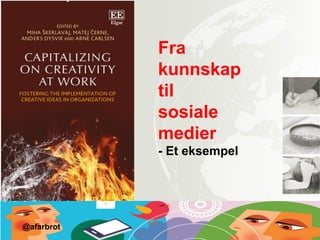 @afarbrot
Fra
kunnskap
til
sosiale
medier
- Et eksempel
 
