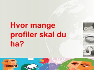 Hvor mange
profiler skal du
ha?
@afarbrot
 
