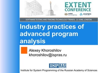 Institute for System Programming of the Russian Academy of Sciences
Industry practices of
advanced program
analysis
Alexey Khoroshilov
khoroshilov@ispras.ru
ExTENT-2016
London, 22 June 2016
 