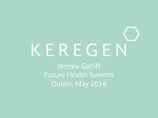  	
  
Jemma Gatliff
Future Health Summit
Dublin, May 2016
 