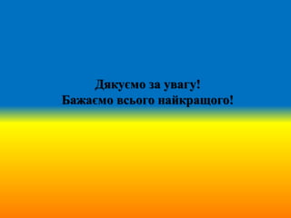 Дякуємо за увагу!
Бажаємо всього найкращого!
 