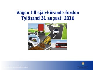 Utredningen om självkörande fordon på väg
Vägen till självkörande fordon
Tylösand 31 augusti 2016
 