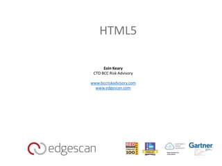 HTML5
Eoin Keary
CTO BCC Risk Advisory
www.bccriskadvisory.com
www.edgescan.com
 