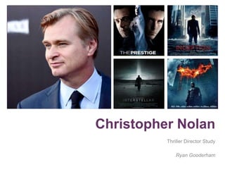 +
Christopher Nolan
Thriller Director Study
Ryan Gooderham
 