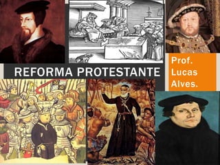 Prof.
Lucas
Alves.
REFORMA PROTESTANTE
 