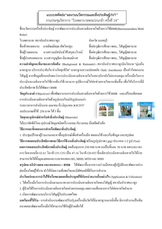 ชื่อนวัตก
Ruler)
โรงพยาบ
ชื่อเจ้าขอ
ชื่อผู้ร่วม
ชื่อผู้นําเส
ความสํา
มาตรฐาน
วิสัญญี จ
ประเมิน
ประสิทธิ
วัตถุประ
การประเ
ระยะเวล
งบประม
วัสดุและ
ไม้บรรทั
วิธีการแล
1. ประชุ
วิธีการท
ผลการท
การวัดจ
สามารถว
สรุปผล
ต่อเนื่องโ
ประโยชน
1. ได้เครื่
2. ผู้ป่วย
3. เกิดกา
บทเรียน
อนาคตจ
กรรมหรือสิ่งป
บาล/ สถาบัน
องผลงาน น
มผลงาน น
สนอผลงาน
คัญและที่มาข
น บริการประ
จากข้อมูลย้อ
นทางเดินหาย
ธิภาพ จึงได้พั
ะสงค์ (Object
เมินทางเดินห
ลาการดําเนินง
มาณที่ใช้ 250
ะอุปกรณ์สําห
ทัดซิลิโคน อุป
ละขั้นตอนกา
มปรึกษาผู้ร่ว
ดสอบประสิท
ทดสอบประสิ
ากเฉลี่ย 62.6
วัดได้ทั้งมุมเง
อภิปรายผล
โดยผู้ใช้งาน
น์และการนําไ
รืองมือในการ
ได้รับการปร
ารพัฒนางานบ
นที่ได้รับ:- กา
จะพัฒนาเครื่อ
ประดิษฐ์ การ
บําราศนราดูร
นายติณณ์ธฤต
นางสาวมนัส
นางสาวบุญธิ
ของการคิดค้น
ะทับใจ ห่วงใ
นหลังพบว่า
ยใจใช้ยากต้อ
ัฒนา BMR
tives) เพื่อพัฒ
หายใจด้วยรูป
งาน เมษายน
0 บาท ได้5 ชิ้
รับทําสิ่งประ
ปกรณ์วัดมุมช
ารทําหรือพัฒ
วมงานและหา
ทธิภาพและวิ ี
สทธิภาพสิ่งป
61 วินาที (35
งยคอและระย
และเสนอแน
ทําให้เกิดควา
ไปใช้หรือขยา
ประเมินตาม
ะเมินทางเดิน
บริการวิสัญญี
รดําเนินงานพ
องมือให้สามา
แบบบทคั
งานประชุม
รพัฒนาการป
ร
ต ทัพโคกสูง
นันท์ศิริสกุล
ธิดา ลิมาพงษ์ภ
น (Backgrou
ยทุกชีวิต” มา
การประเมิน
องใช้เวลามาก
ฒนางานการป
แบบใหม่กับ
ถึง มิถุนายน
ช้น
ดิษฐ์ (Materi
ชนิดครึ่งวงกล
ฒนาสิ่งประดิษ
าซื้ออุปกรณ์เพื
ธีการใช้งานสิ่
ระดิษฐ์ ลดต้
5-135) เป็น 4
ยะของของ IIG
นะ:- BMR
ามพึงพอใจแล
ายผลเพื่อประ
แนวทางการป
นหายใจอย่างค
ญีในประเทศไ
พัฒนาปรับป
ารถใช้กับผู้ป่ว
คัดย่อ“ผลงา
มวิชาการ “โ
 
 
ประเมินทางเดิ
ลเวโรจน์
ภาส
und & Ratio
าตรฐานความ
ทางเดินหายใ
ก อุบัติการณ์
ประเมินทางเดิ
รูปแบบเก่า
พ.ศ.2557
ials)
ลม กับวงกลม
ษฐ์
พื่อทําเครื่องมื
สิ่งประดิษฐ์ พ
้นทุนจาก 250
47.16 วินาที (
G, MHD, MT
ได้พัฒนาขึ้น
ละมีทัศนคติที
ะยุกต์ใช้กับหน
ประเมินทางเ
ครอบคลุม ลด
ไทย
รุงเครื่องมือวั
วยเด็กได้
านนวัตกรรม
โรงพยาบาล
ดินหายใจด้วย
จังหวัด นนท
ชื่อย่อวุฒิกา
ชื่อย่อวุฒิกา
ชื่อย่อวุฒิกา
onale):- สถา
มปลอดภัย (S
ใจในสถาบัน
ณ์ใส่ท่อช่วยห
ดินหายใจด้วย
ม น๊อตยึดตัวเล็
มือ ทดลองใช้
พร้อมรูปรูปภา
0-500 บาท ล
(26-85) ชิ้นเดี
TD และ MSD
นจากความร่ว
ที่ดีในการทําง
น่วยงานอื่นอ
ดินหายใจขอ
ดความเสี่ยงจา
วัดให้มีมาตรฐ
มและสิ่งประ
ลพระปกเกล้
ยการใช้BMR
ทบุรี
รศึกษา พยบ.
รศึกษา พยบ.
รศึกษา พยบ.
บันบําราศนร
Safe Anesthe
นฯยังไม่ครอบ
หายใจยากเพิ่ม
ยการใช้BMR
ล็ก
และเก็บข้อมู
าพ (.jpg) ประ
ลงเป็นชิ้นละ
ดียวประเมินท
D
วมมือของผู้ป
งาน
อย่างไร (Appl
งวิสัญญี สถา
ากการใส่ท่อห
ฐานมากยิ่งขึ้น
ะดิษฐ์/IVT”
ล้า ครั้งที่ 14
(Bamrasnara
., วิสัญญีพยา
., วิสัญญีพยา
., วิสัญญีพยา
ราดูรมีนโยบา
esia) เป็นหัวใ
บคลุม เครื่อง
มขึ้น เพื่อให้
R และเปรียบ
มูล และสรุปผ
ะกอบ 1-2 รูป
50 บาท ลดร
ทางเดินหายใ
ปฏิบัติและพัฒ
lication & Uti
าบันบําราศนร
หายใจลําบาก
น มีการทํางา
”
”
dura Multi
บาล
บาล
บาล
าย “มุ่งเน้น
ใจของงาน
งมือในการ
บริการที่มี
บเทียบผล
ผล
ป (Test)
ะยะเวลา
ใจได้ง่าย
ฒนาอย่าง
ilization)
ราดูร
ก
นเป็นทีม
 