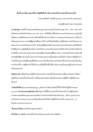  
 
ชื่อเรื่องงานวิจัย: ผลการใช้แนวปฏิบัติเพื่อประเมินความสําเร็จในการหย่าเครื่องช่วยหายใจ
นางสาวมณีรัตน์ โสมศรีแพง พย.บ.,นางสาวปานใจ ฤาเดช พย.บ.
แผนกผู้ป่วยหนัก รพร.สว่างแดนดิน
ความสําคัญ จากสถิติโรงพยาบาลสมเด็จพระยุพราชสว่างแดนดิน ปีงบประมาณ 2555 -2556 พบว่า หย่า
เครื่องช่วยหายใจสําเร็จ ร้อยละ 61.58 และ 79.23 ทําให้เพิ่มค่าใช้จ่ายในการนอนโรงพยาบาล และยังทําให้
เพิ่มอัตราการเสียชีวิตจากภาวะแทรกซ้อนเพิ่มขึ้น เกิดภาวะเครียด ภาวะหมดหนทางรักษาและภาวะสิ้นหวัง
ดังนั้นบุคลากรทางการแพทย์ผู้ดูแลใกล้ชิดควรให้ความใส่ใจต่อปัจจัยต่างๆที่มีผลต่อความสําเร็จและความ
ล้มเหลวในการหย่าเครื่องช่วยหายใจ5
ด้วยเหตุนี้เพื่อช่วยให้การประเมินการหย่าเครื่องช่วยหายใจได้สําเร็จ
จึงได้จัดทําแนวปฏิบัติเพื่อส่งเสริมความสําเร็จในการหย่าเครื่องช่วยหายใจได้รวดเร็วและมีประสิทธิภาพ
มากยิ่งขึ้น จากประสบการณ์การทํางานในหอผู้ป่วยวิกฤตของผู้ศึกษา พบว่า การหย่าเครื่องช่วยหายใจจะให้
แพทย์เป็นผู้พิจารณาเท่านั้น บุคลากรจบใหม่ประสบการณ์น้อยเกิดความไม่มั่นใจ ไม่มีแนวปฏิบัติในการ
หย่าเครื่องช่วยหายใจที่ชัดเจนเพื่อสื่อสารระหว่างวิชาชีพ เกิดความล่าช้าและใช้เวลาในการหย่าเครื่องช่วย
หายใจมากขึ้น ทางผู้ศึกษาจึงได้สร้างแนวปฏิบัติขึ้นเพื่อใช้ประเมินความพร้อมของผู้ป่วยก่อนการหย่า
เครื่องช่วยหายใจ
วัตถุประสงค์ 1.เพื่อสร้างแนวปฏิบัติการพยาบาลในการหย่าเครื่องช่วยหายใจ 2.เพื่อประเมินผลการใช้แนว
ปฏิบัติในการหย่าเครื่องช่วยหายใจ 3.เพื่อประเมินระดับความคิดเห็นของพยาบาลผู้ใช้แนวปฏิบัติทางการ
พยาบาล
ระเบียบวิธีวิจัย (Research Methodology): รูปแบบการวิจัยการวิจัยครั้งนี้เป็นวิจัยเชิงปฏิบัติการ(action
research) ประชากรและกลุ่มตัวอย่าง ผู้ป่วยทุกราย ที่ได้รับการหย่าเครื่องช่วยหายใจ ในหอผู้ป่วยหนัก
โรงพยาบาลสมเด็จพระยุพราชสว่างแดนดิน อําเภอสว่างแดนดิน จังหวัดสกลนคร ตั้งแต่ 1 ตุลาคม 2554 –
30 กันยายน 2556 จํานวน 307 คน เปรียบเทียบกับหลังใช้แนวปฏิบัติในช่วงวันที่ 1 ตุลาคม 2556 – 30
กันยายน 2558 จํานวน 288 ราย
ขั้นตอนการศึกษา ;โดยใช้วงจรคุณภาพ PDCA
เครื่องมือ แนวปฏิบัติการหย่าเครื่องช่วยหายใจและแบบสํารวจความคิดเห็น
 