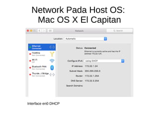Network Pada Host OS:
Mac OS X El Capitan
Interface en0 DHCP
 