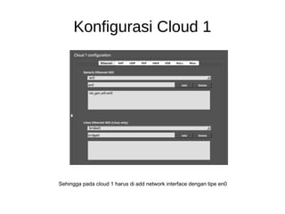 Konfigurasi Cloud 1
Sehingga pada cloud 1 harus di add network interface dengan tipe en0
 