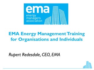 EMA Energy ManagementTraining
for Organisations and Individuals
Rupert Redesdale, CEO, EMA
 