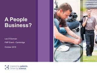 A People
Business?
October 2016
Les O’Gorman
FMP Event - Cambridge
 
