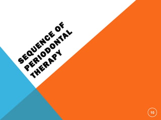 SEQ
UEN
CE
O
F
PER
IO
D
O
N
TAL
TH
ER
APY
10
 